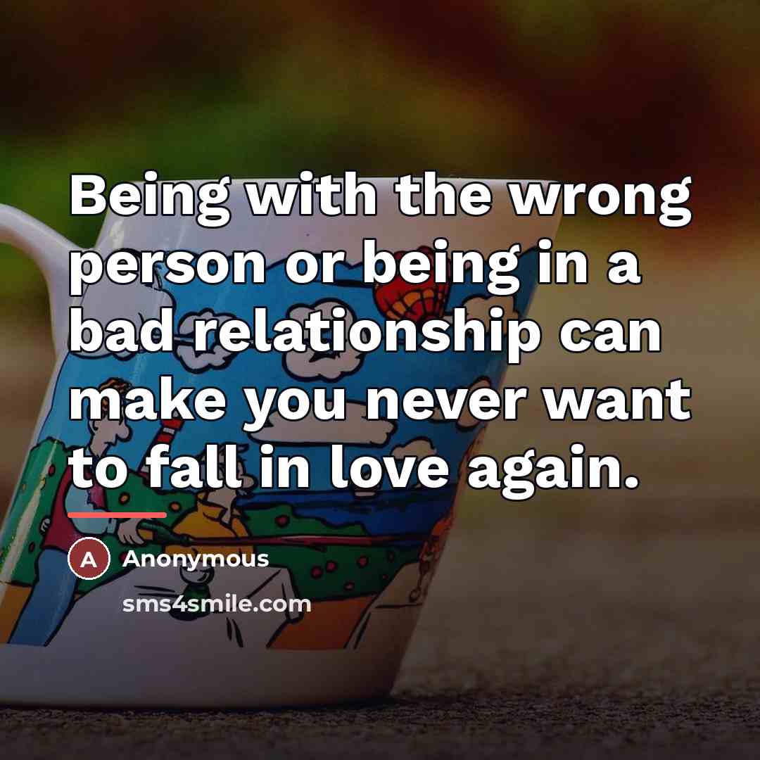 “Being with the wrong person or being in a bad…” quote by Anonymous