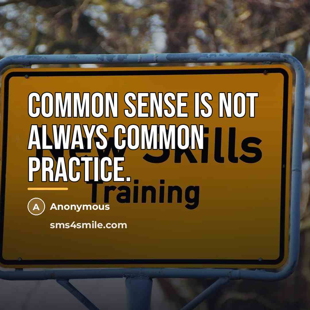 “Common sense is not always common practice.…” quote by Anonymous