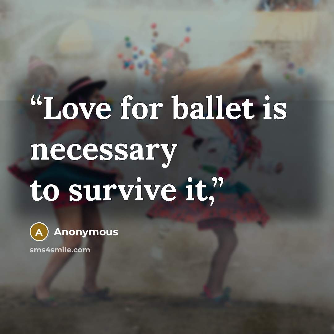 “Love for ballet is necessary to survive it,” quote by Anonymous