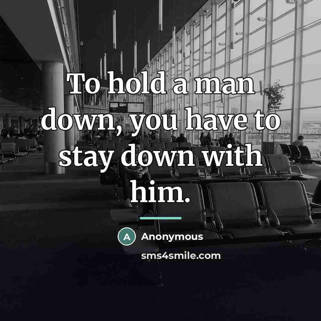 “To hold a man down, you have to stay down…” quote by Anonymous
