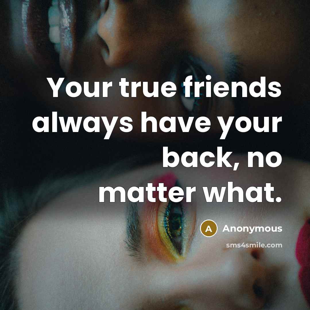 “Your true friends always have your back, no matter what.…” quote by Anonymous