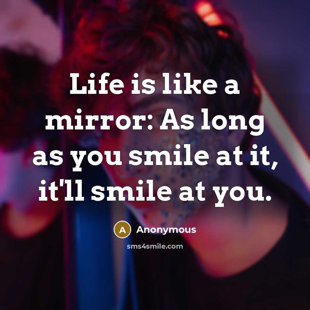 “Life is like a mirror: As long as you smile…” quote by Anonymous