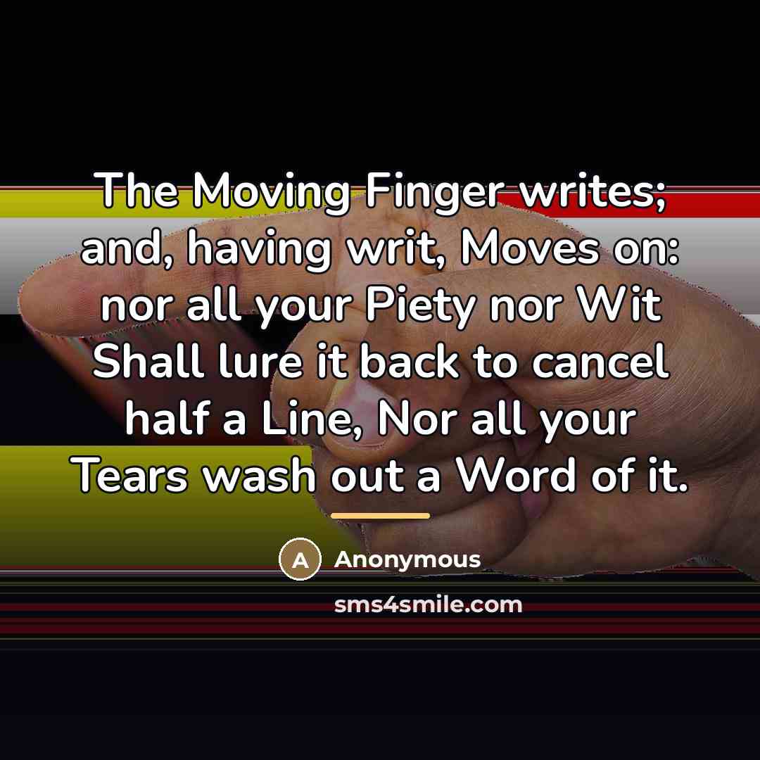 “The Moving Finger writes; and, having writ, Moves on: nor…” quote by Anonymous