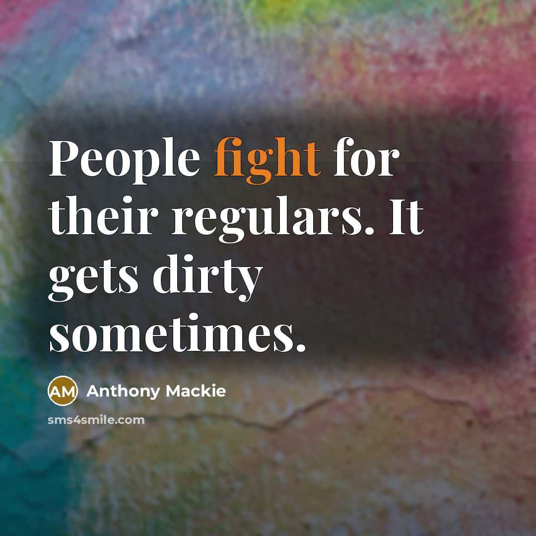 “People fight for their regulars. It gets dirty sometimes.…” quote by Anthony Mackie