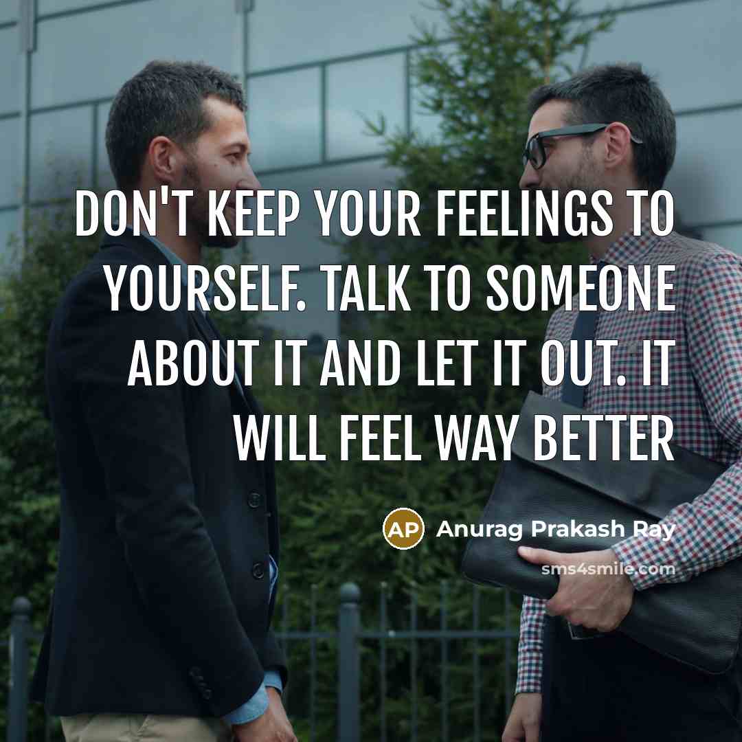 “Don't keep your feelings to yourself. Talk to someone about…” quote by Anurag Prakash Ray