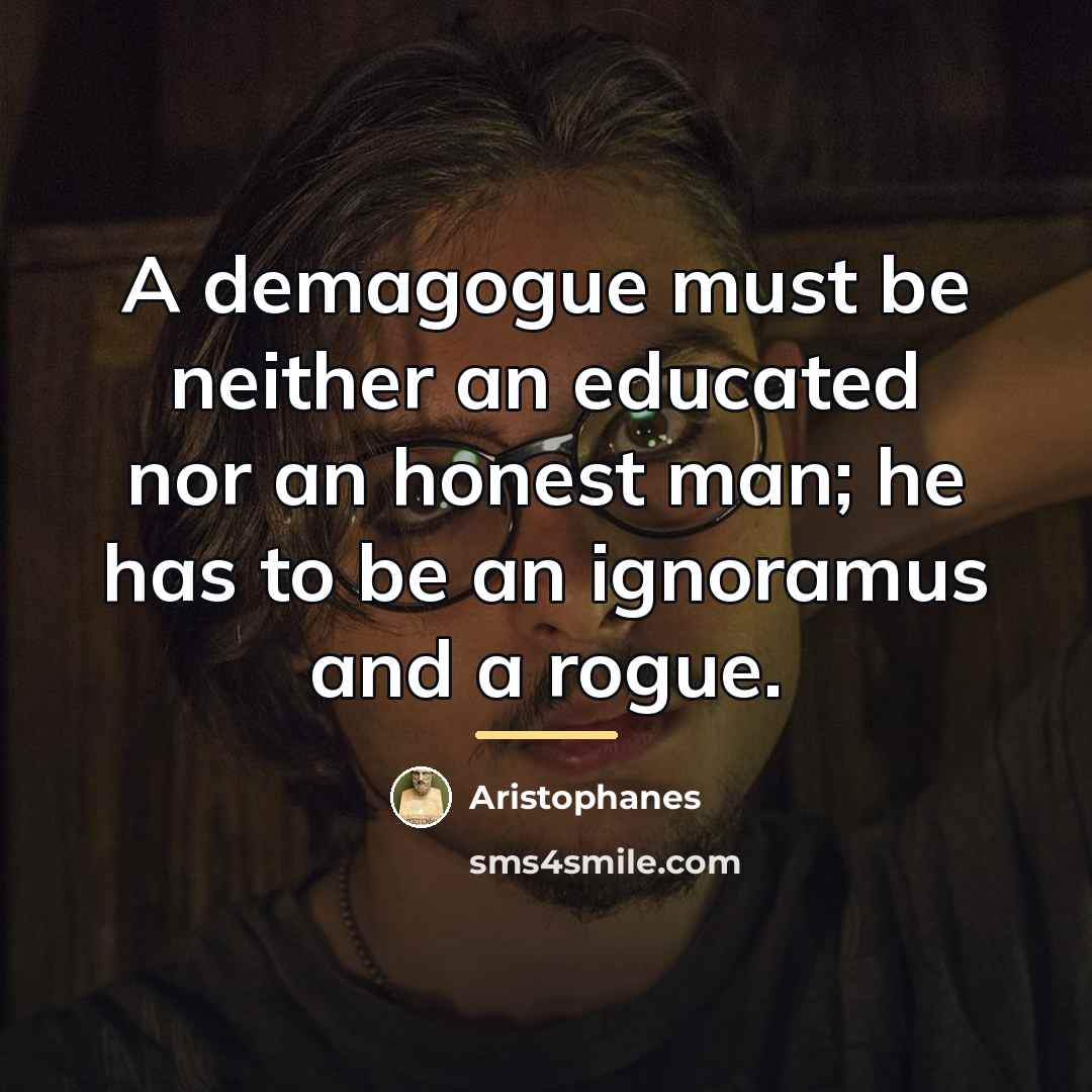 “A demagogue must be neither an educated nor an honest…” quote by Aristophanes