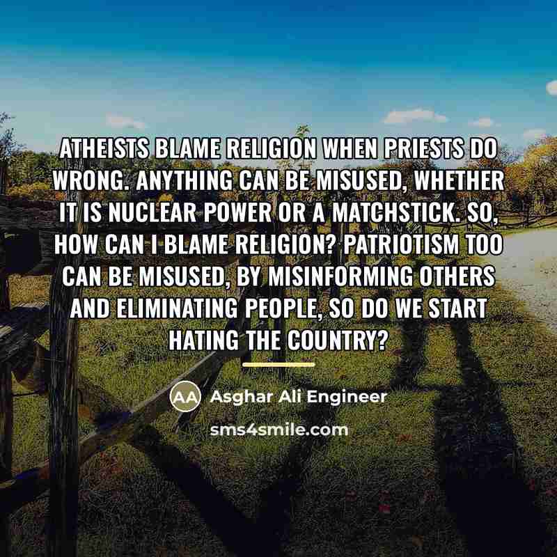 “Atheists blame religion when priests do wrong. Anything can be…” quote by Asghar Ali Engineer