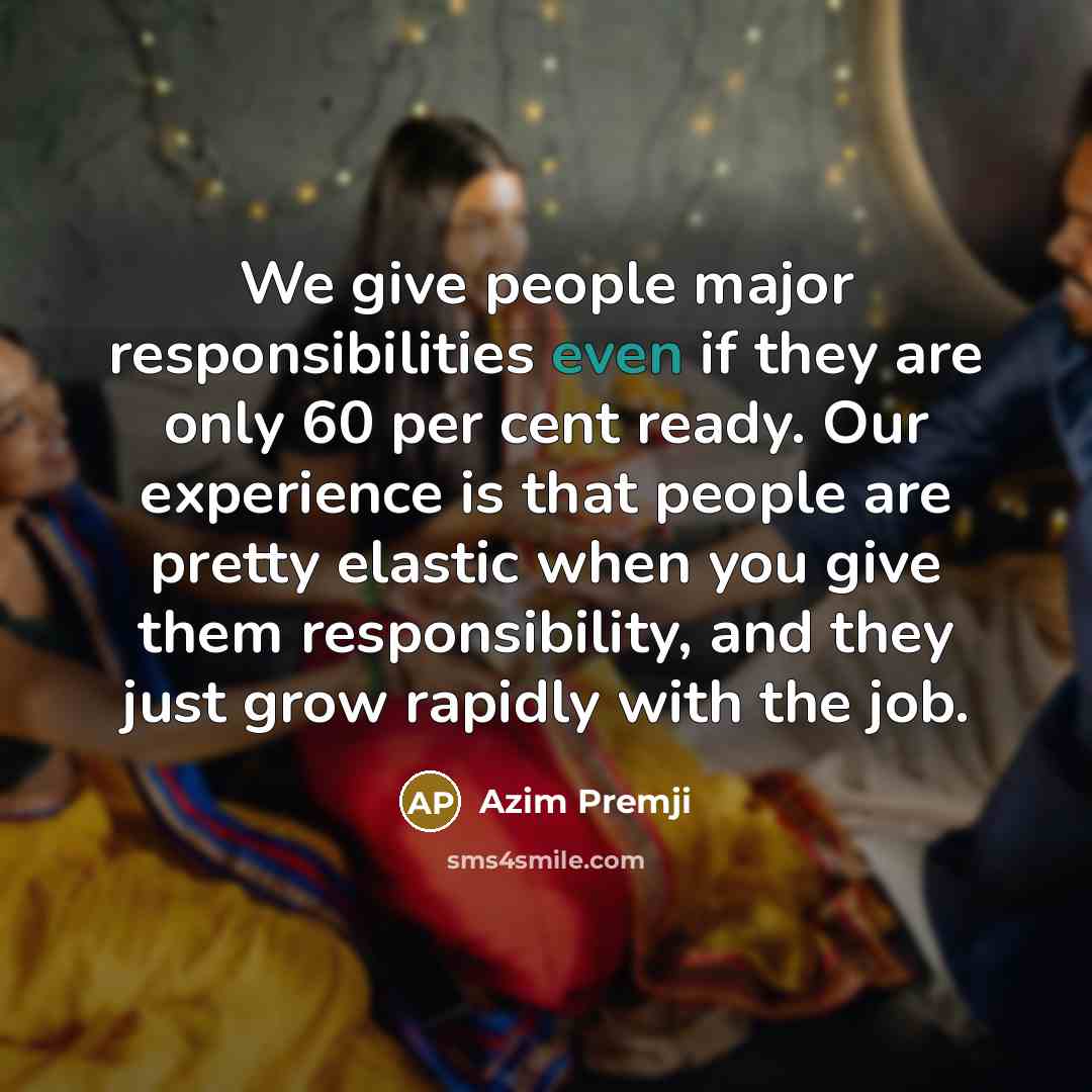 “We give people major responsibilities even if they are only…” quote by Azim Premji