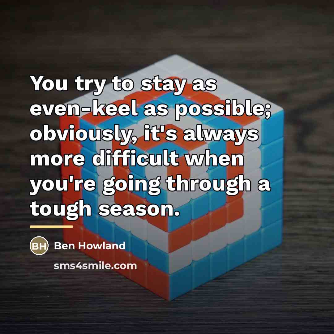 “You try to stay as even-keel as possible; obviously, it's…” quote by Ben Howland