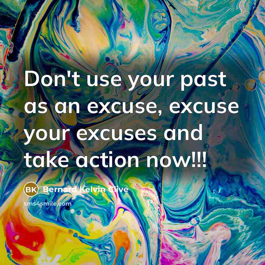 “Don't use your past as an excuse, excuse your excuses…” quote by Bernard Kelvin Clive