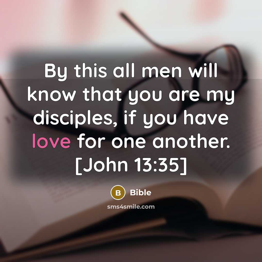 “By this all men will know that you are my disciples, if you have love for one another. [John 13:35]” quote by Bible
