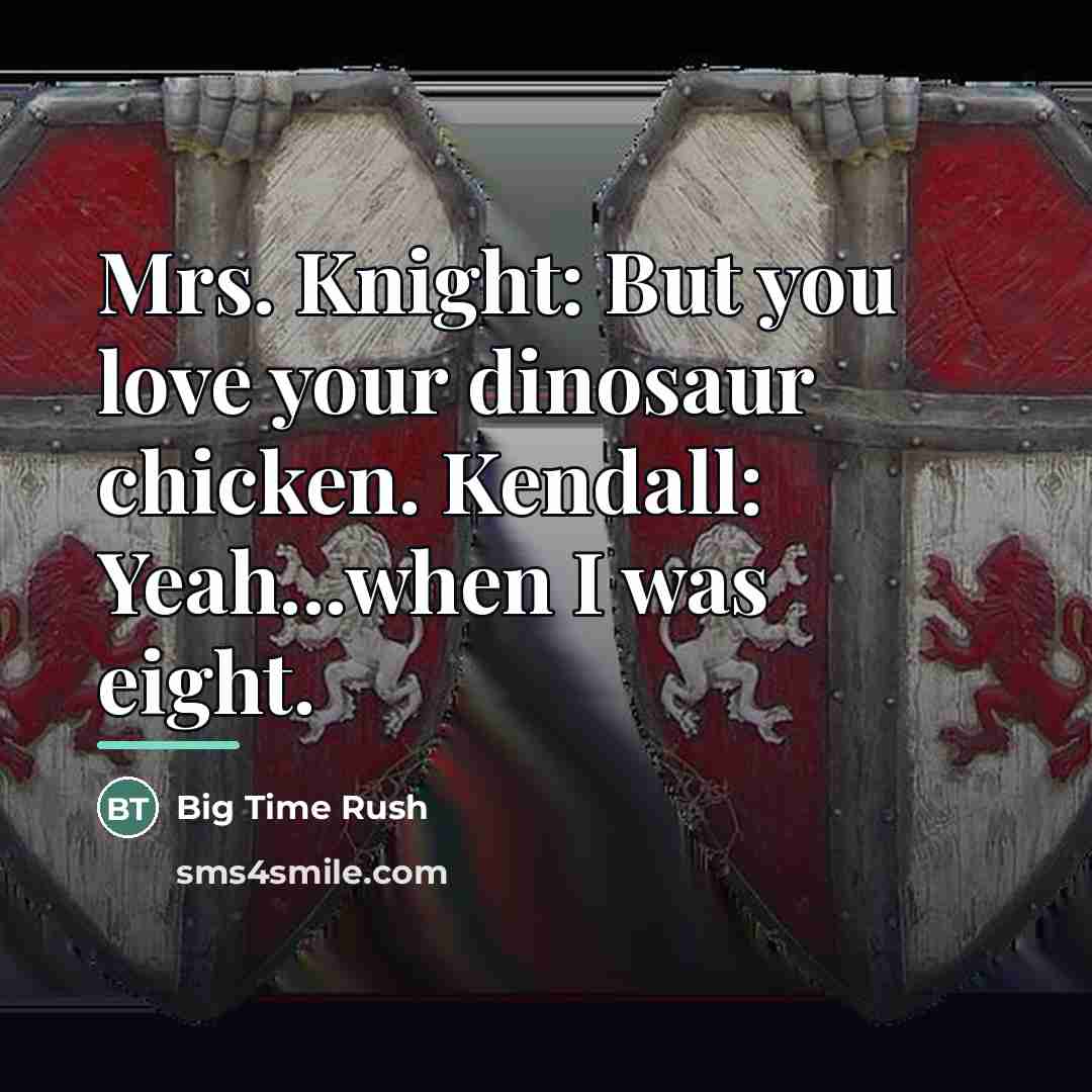 “Mrs. Knight: But you love your dinosaur chicken. Kendall: Yeah...when…” quote by Big Time Rush