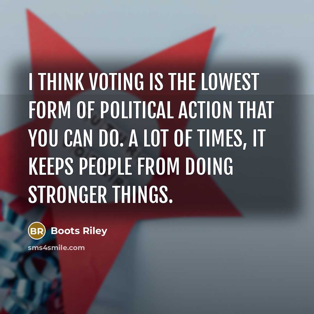 “I think voting is the lowest form of political action…” quote by Boots Riley