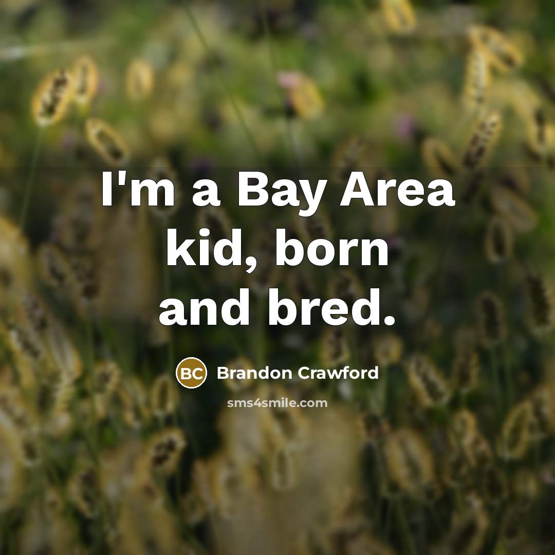 “I'm a Bay Area kid, born and bred.…” quote by Brandon Crawford