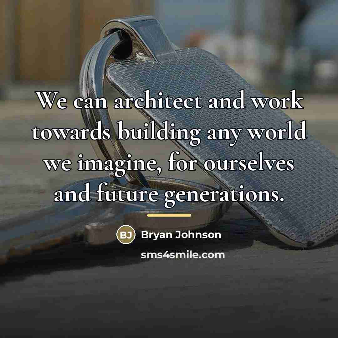 “We can architect and work towards building any world we…” quote by Bryan Johnson