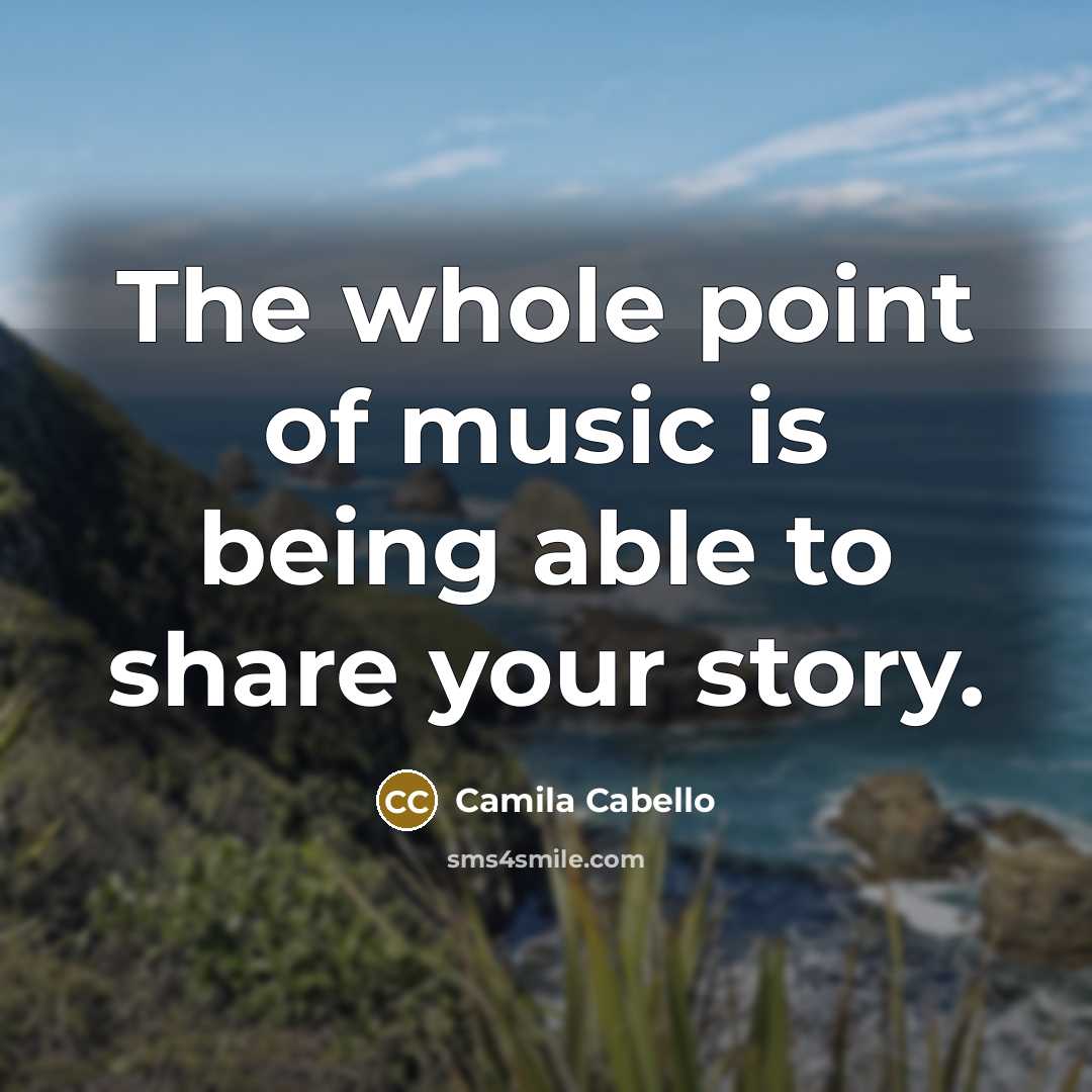 “The whole point of music is being able to share…” quote by Camila Cabello