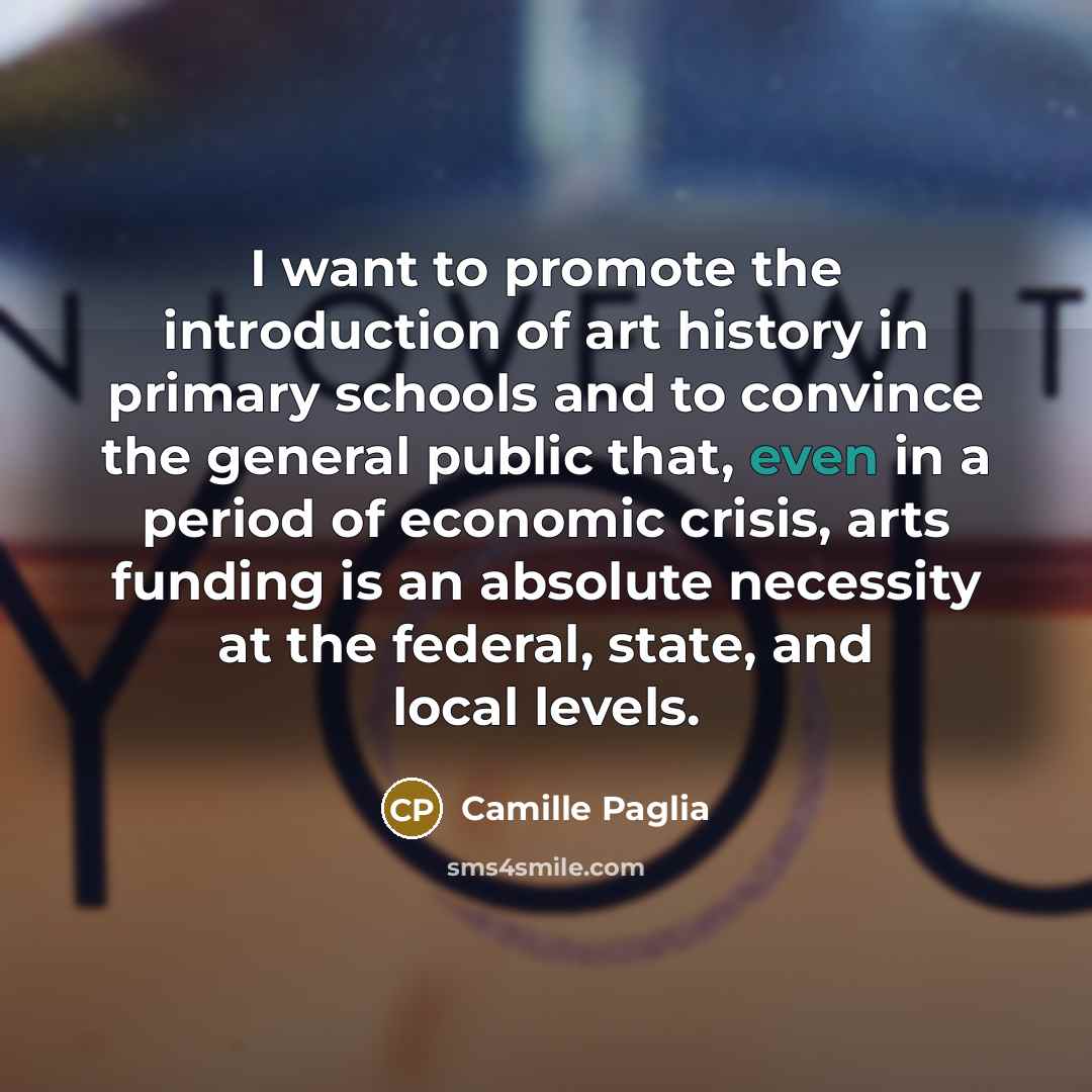 “I want to promote the introduction of art history in…” quote by Camille Paglia
