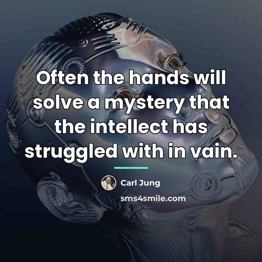 “Often the hands will solve a mystery that the intellect…” quote by Carl Jung