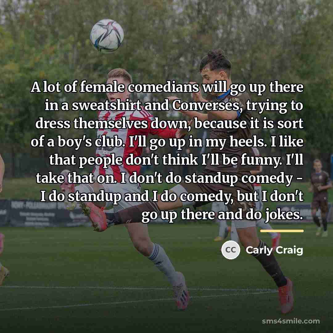 “A lot of female comedians will go up there in…” quote by Carly Craig