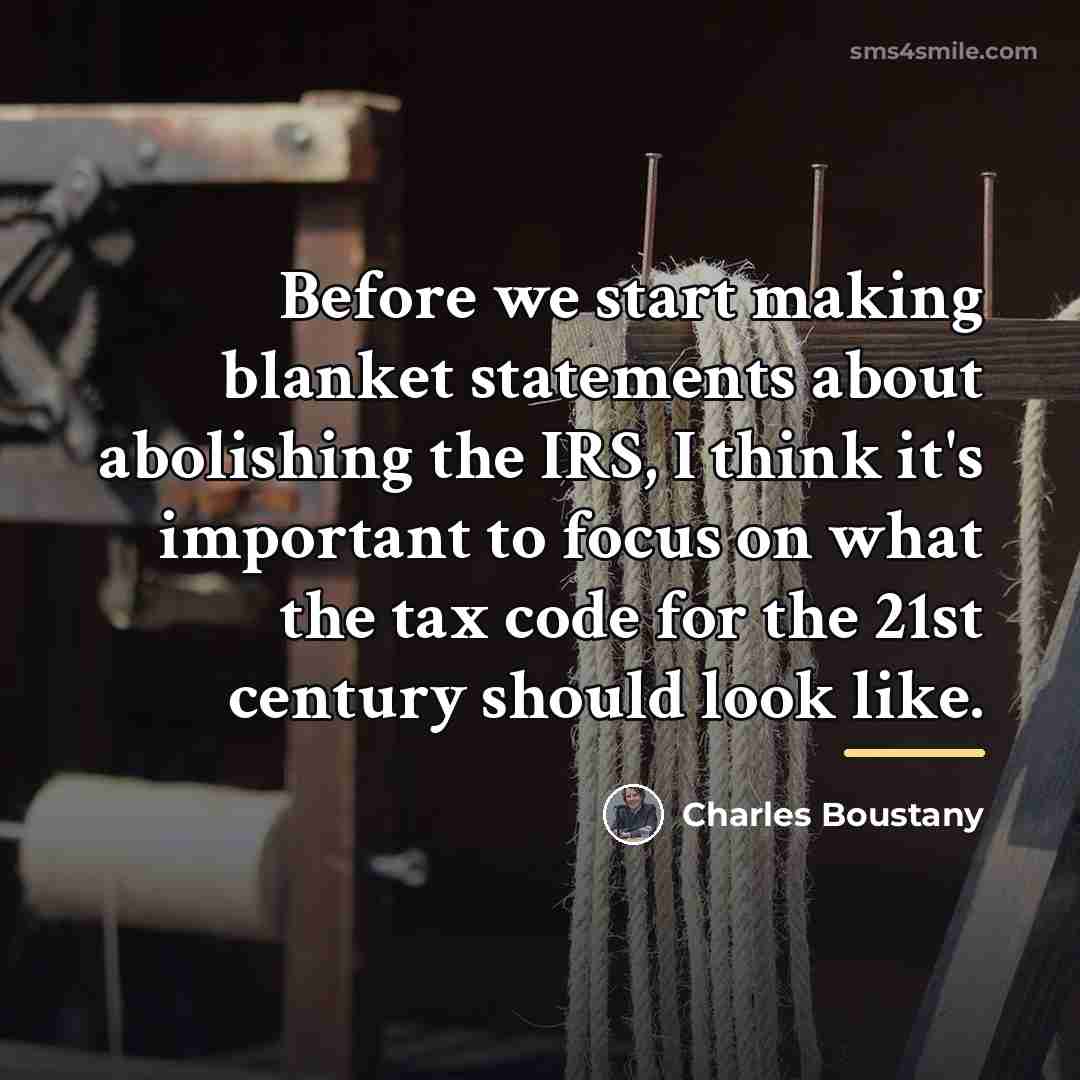 “Before we start making blanket statements about abolishing the IRS,…” quote by Charles Boustany