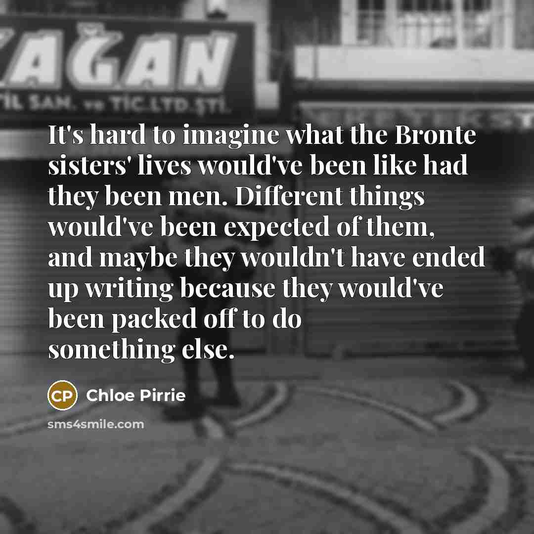 “It's hard to imagine what the Bronte sisters' lives would've…” quote by Chloe Pirrie