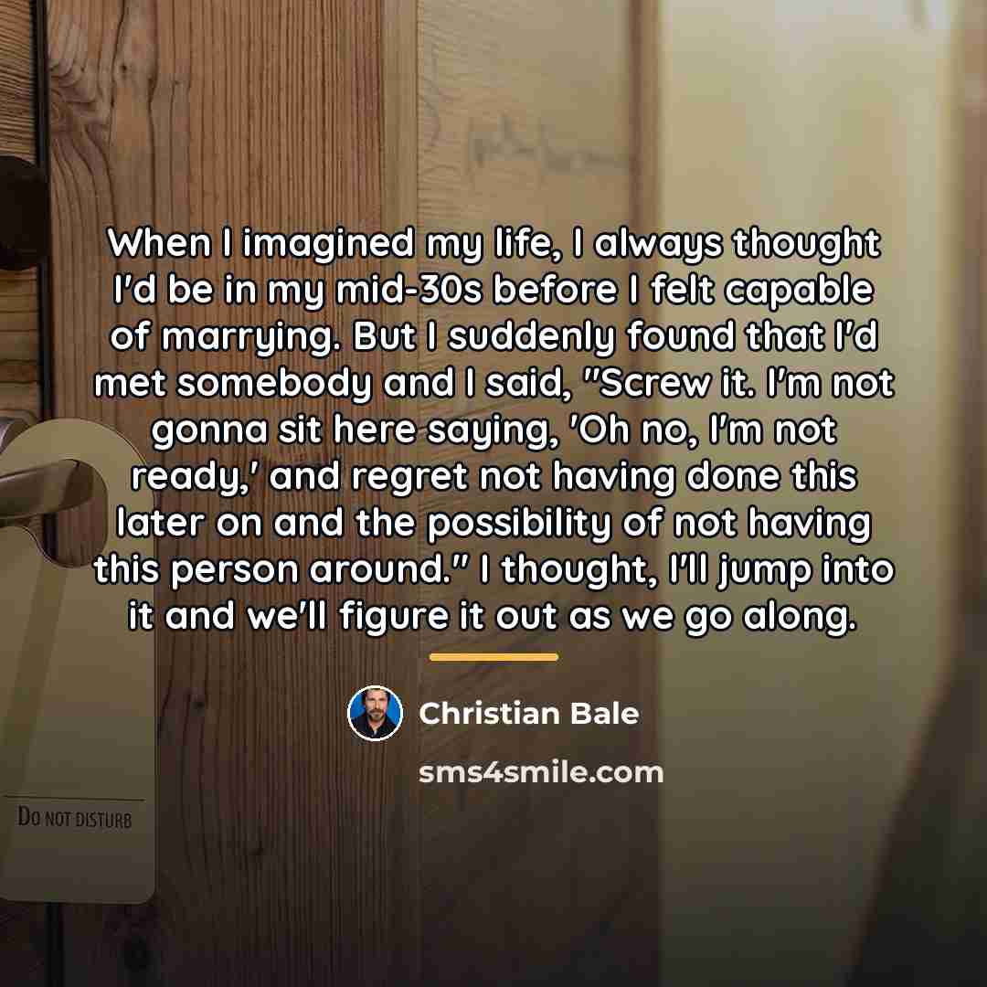 “When I imagined my life, I always thought I'd be…” quote by Christian Bale
