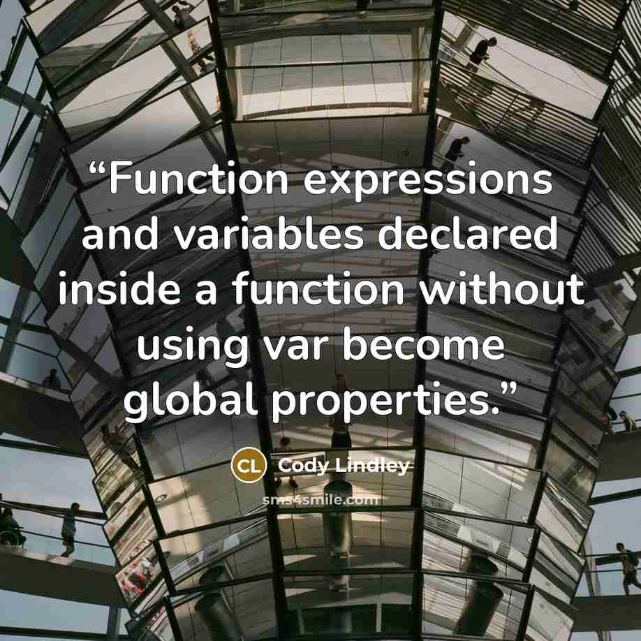 “Function expressions and variables declared inside a function without using var become global properties.” quote by Cody Lindley