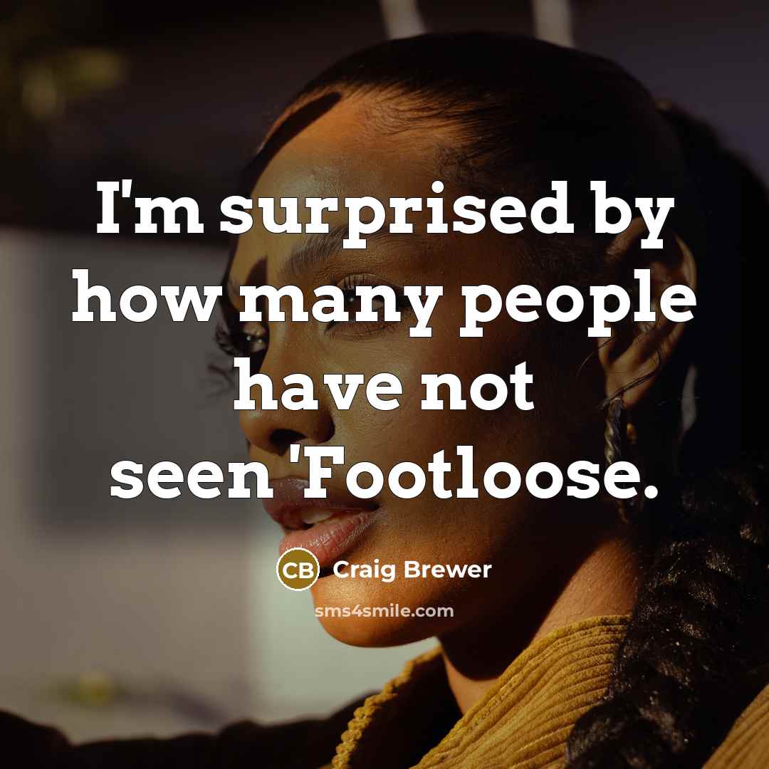 “I'm surprised by how many people have not seen 'Footloose.…” quote by Craig Brewer