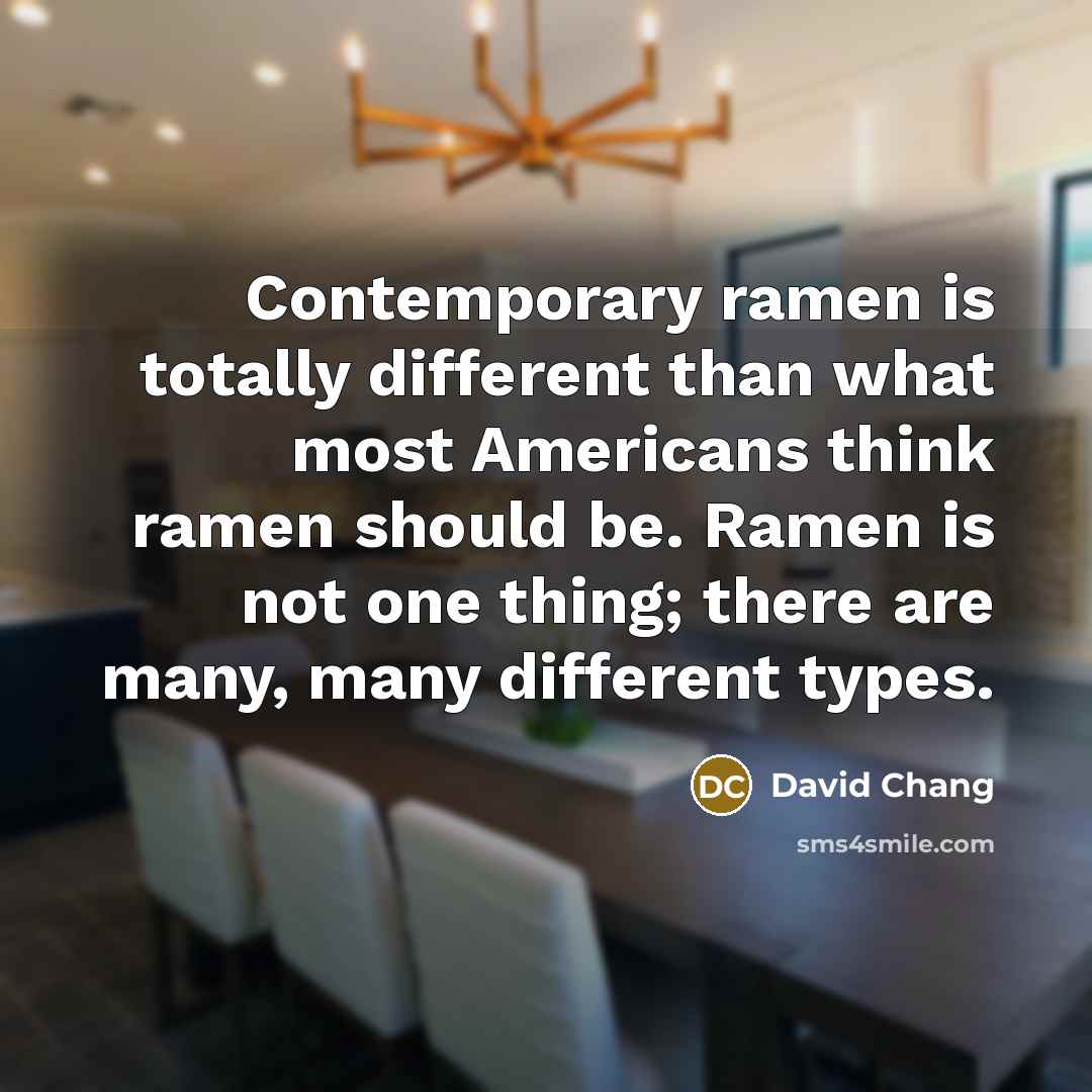 “Contemporary ramen is totally different than what most Americans think…” quote by David Chang