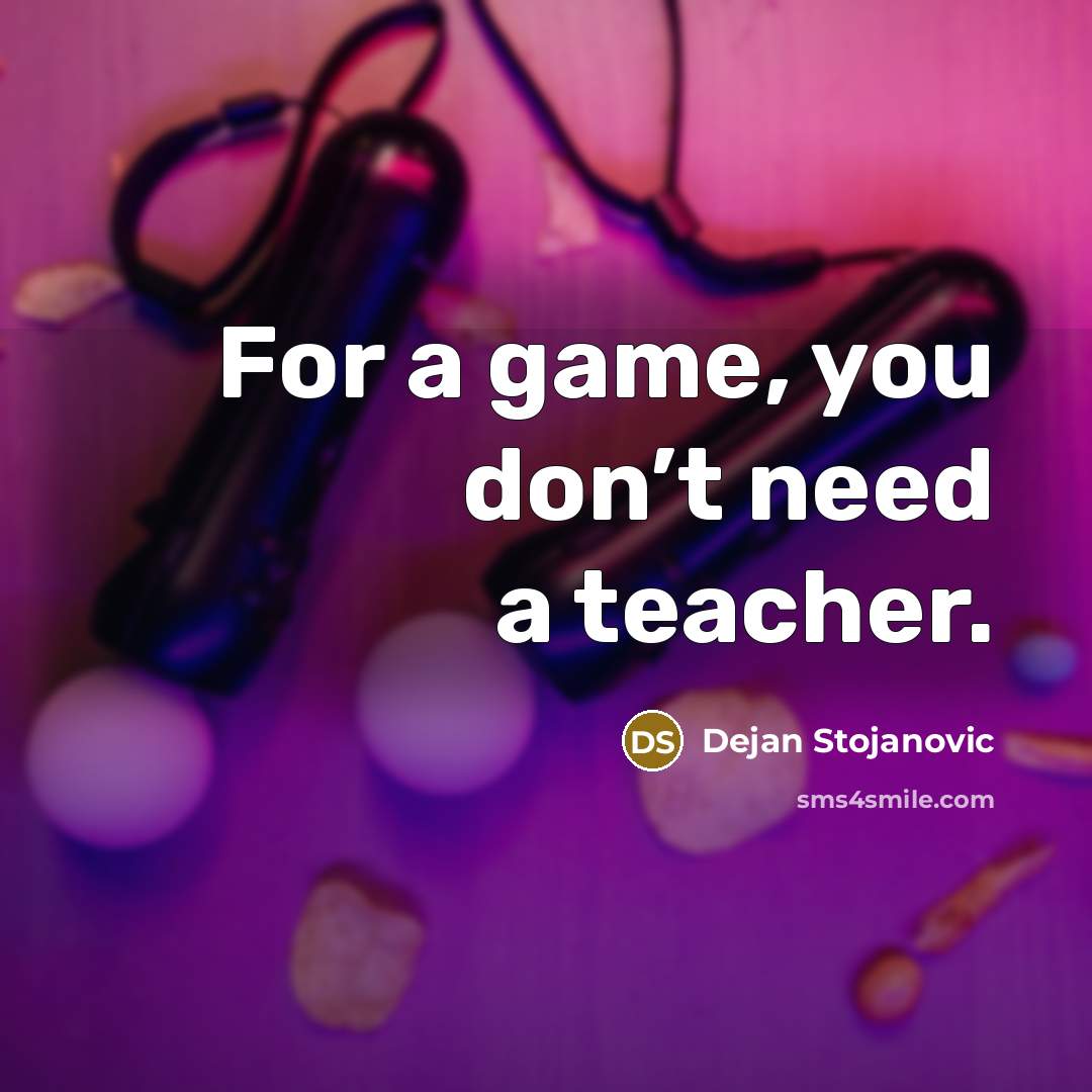 “For a game, you don’t need a teacher.…” quote by Dejan Stojanovic