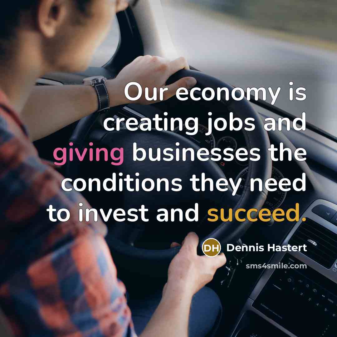 “Our economy is creating jobs and giving businesses the conditions…” quote by Dennis Hastert