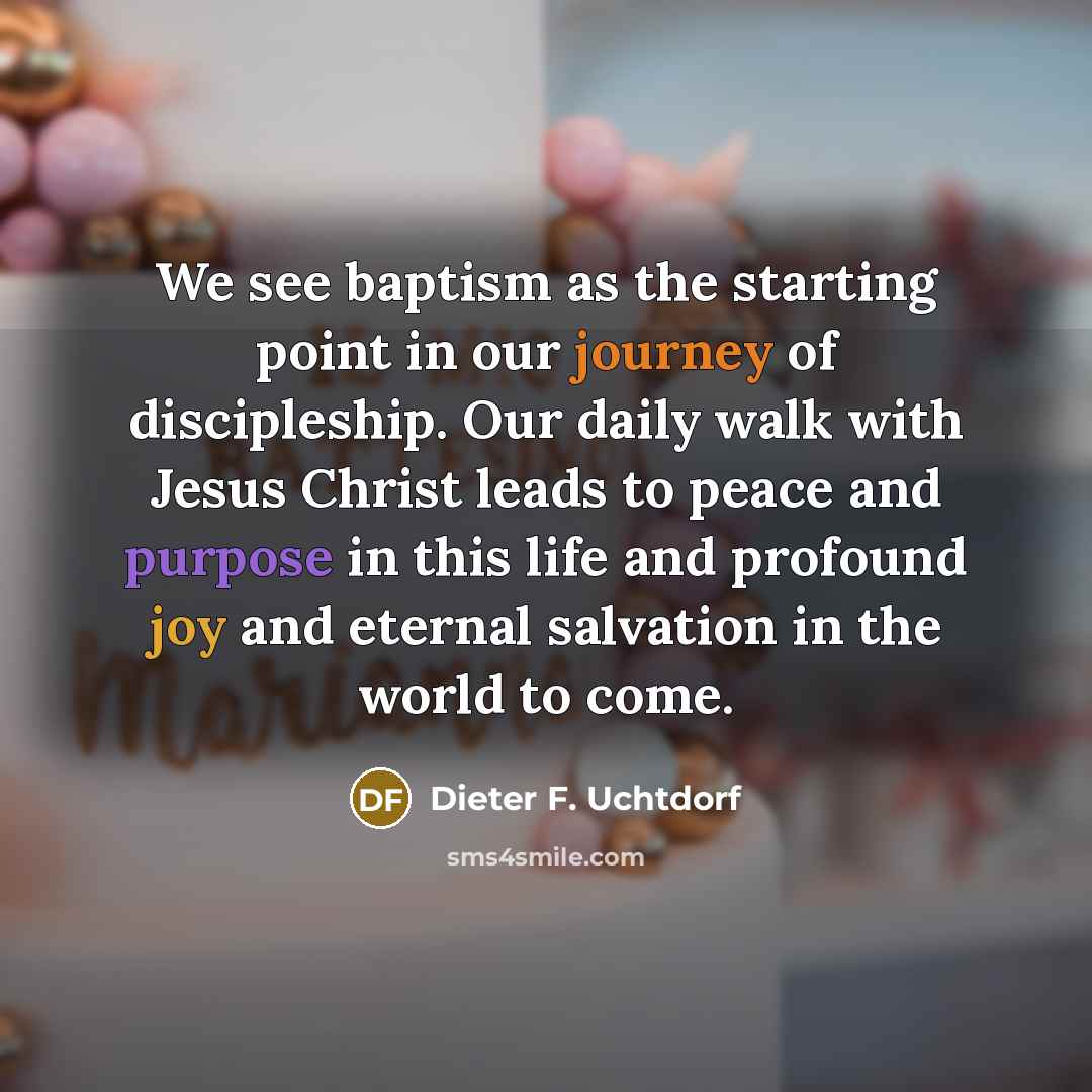 “We see baptism as the starting point in our journey…” quote by Dieter F. Uchtdorf