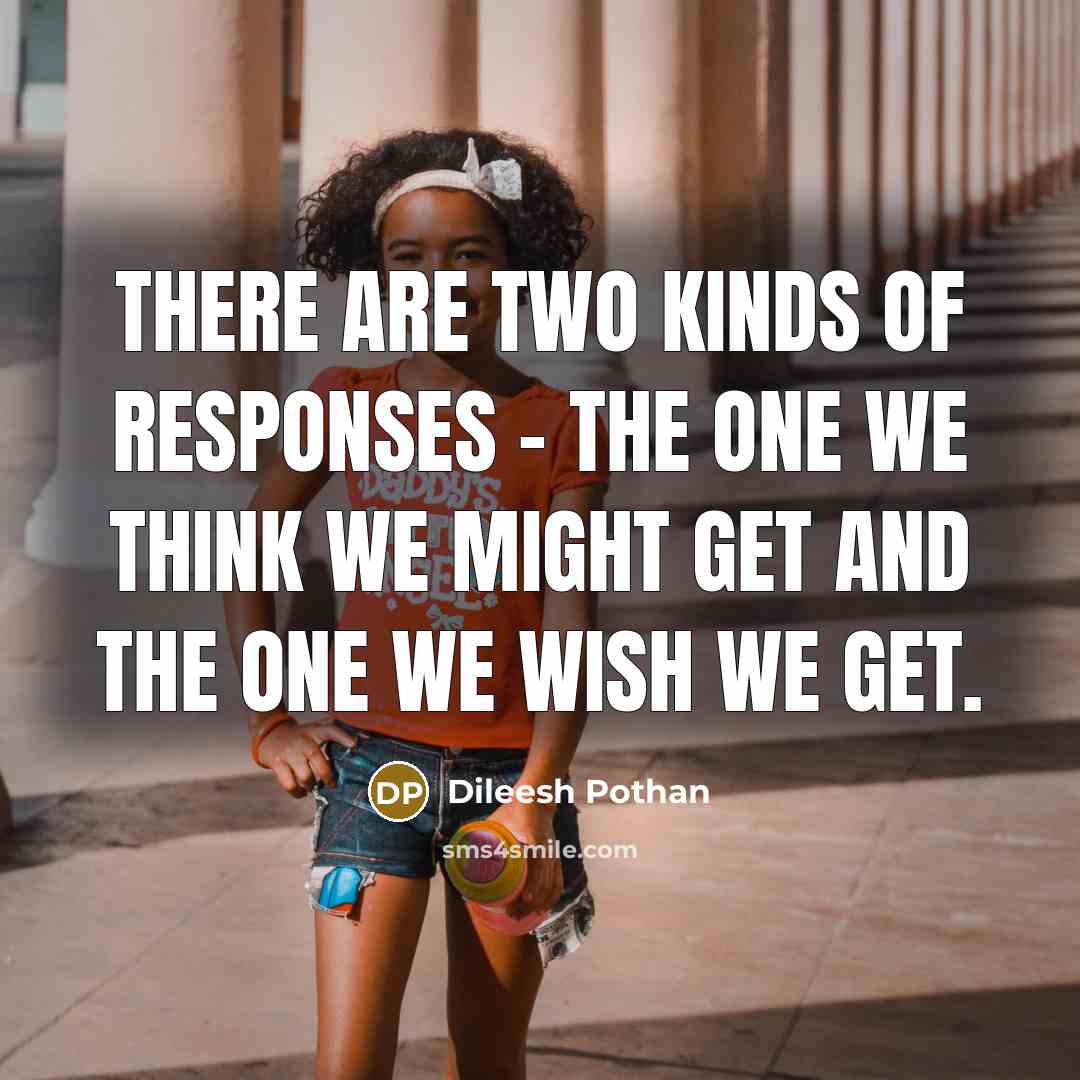 “There are two kinds of responses - the one we…” quote by Dileesh Pothan