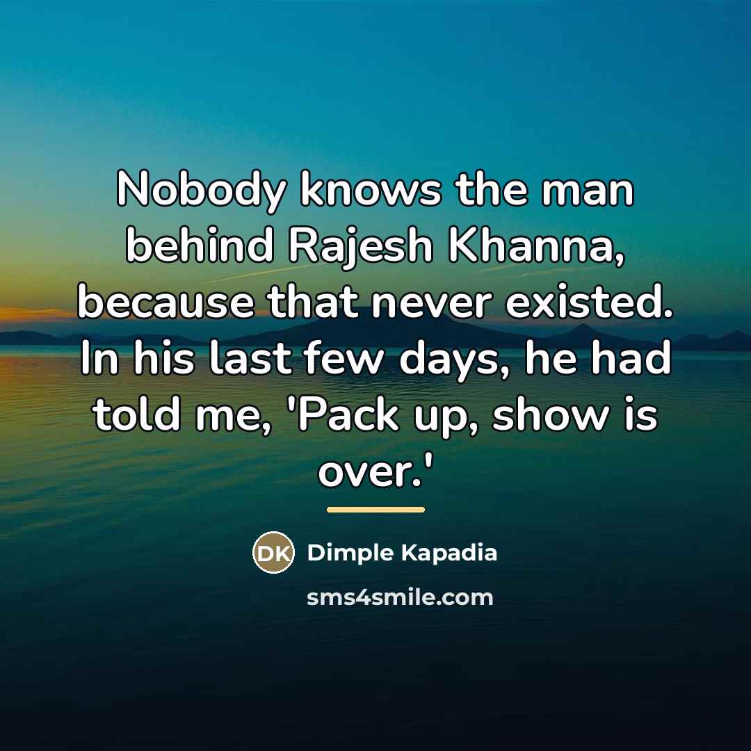 “Nobody knows the man behind Rajesh Khanna, because that never…” quote by Dimple Kapadia