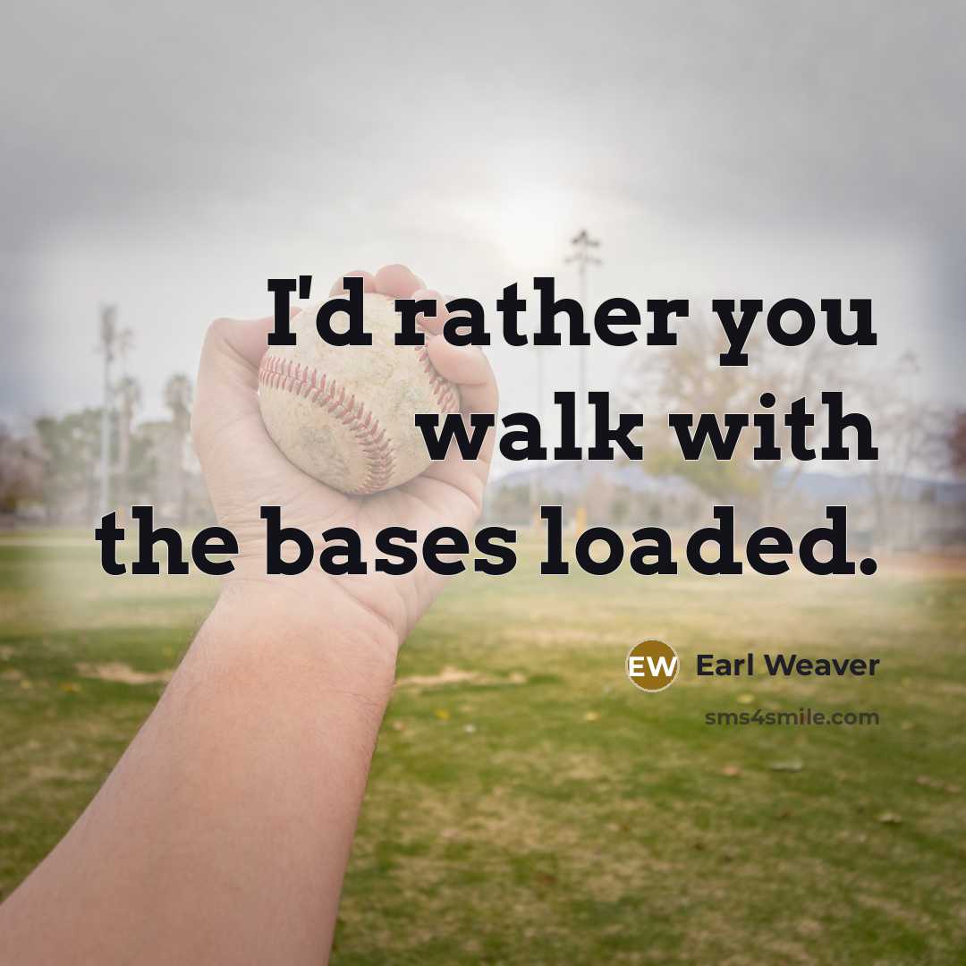 “I'd rather you walk with the bases loaded.…” quote by Earl Weaver