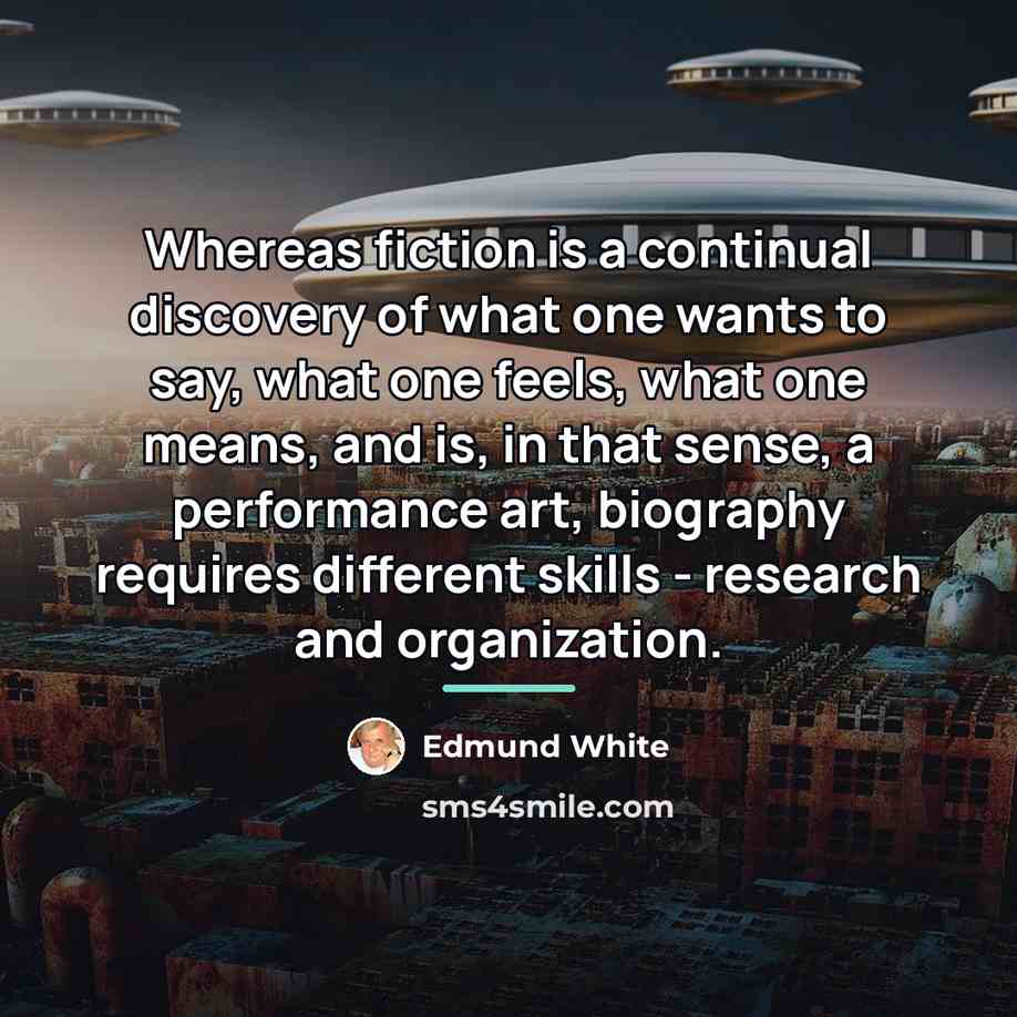 “Whereas fiction is a continual discovery of what one wants…” quote by Edmund White
