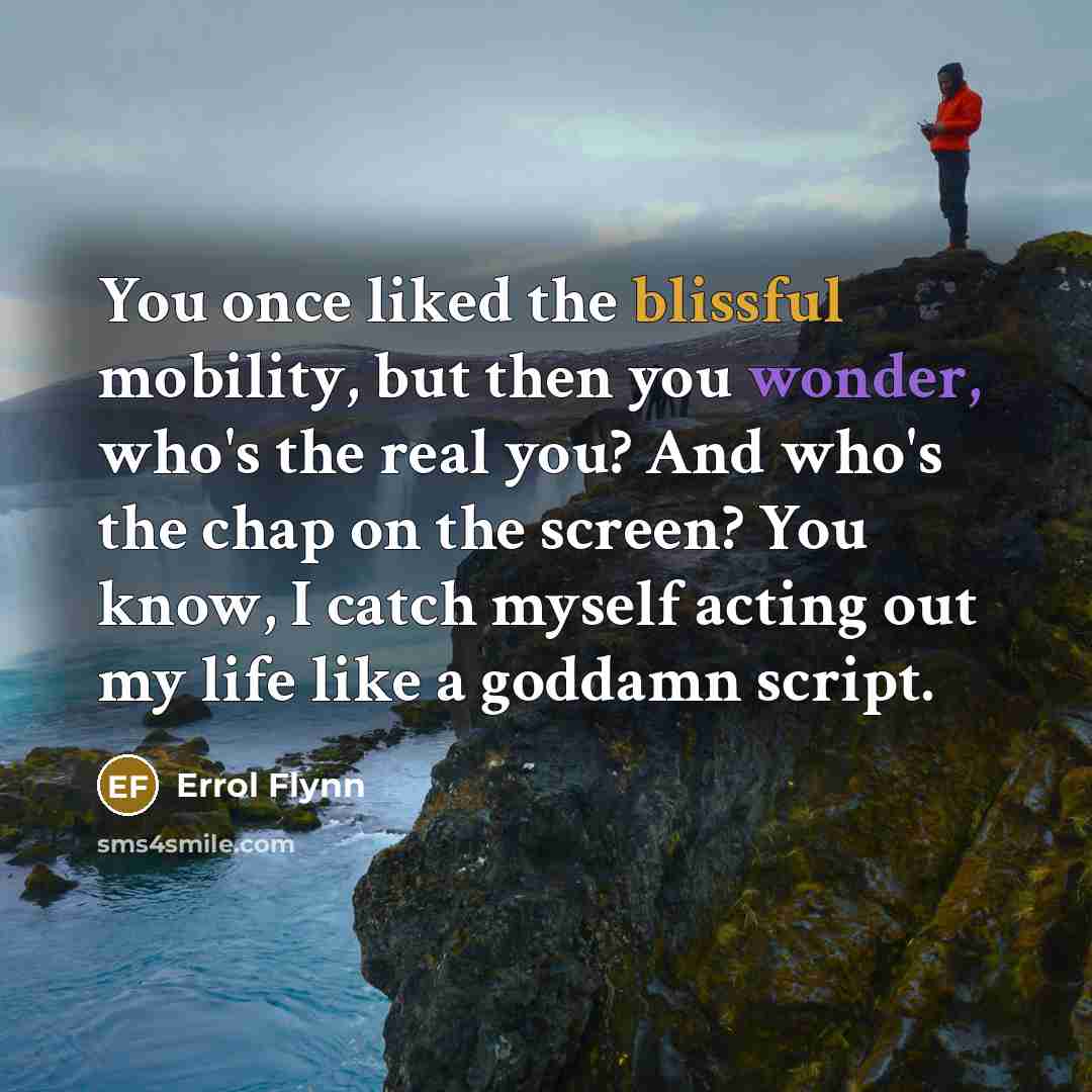 “You once liked the blissful mobility, but then you wonder,…” quote by Errol Flynn