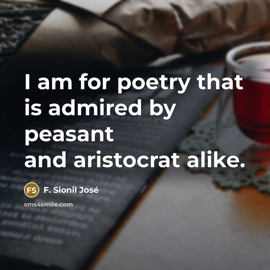 “I am for poetry that is admired by peasant and…” quote by F. Sionil Jose