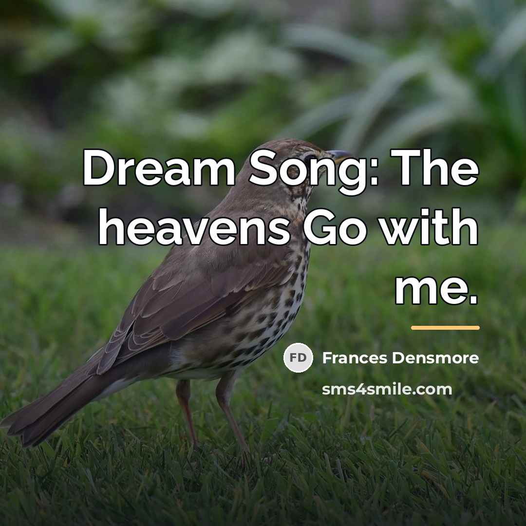 “Dream Song: The heavens Go with me.…” quote by Frances Densmore