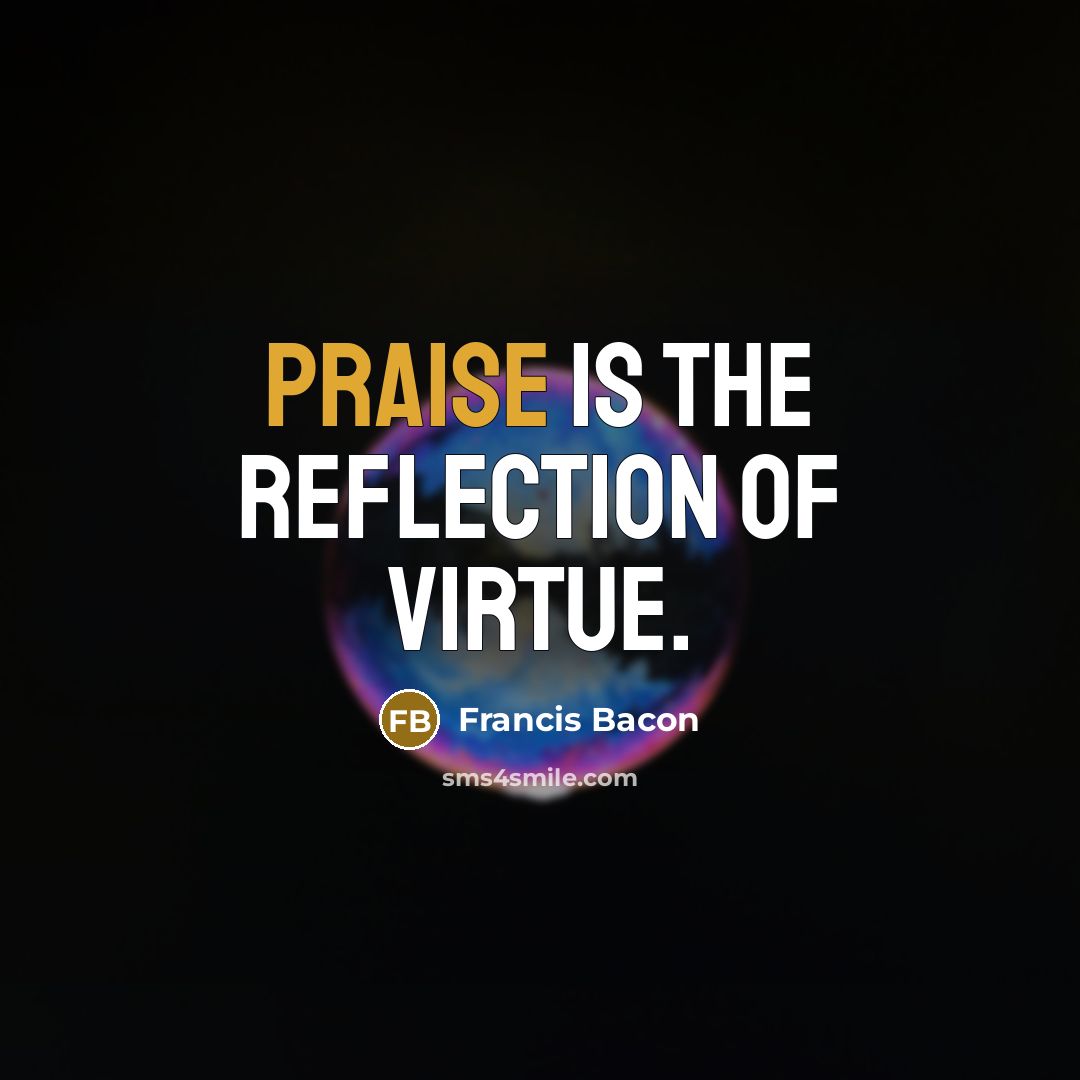 “Praise is the reflection of virtue.…” quote by Francis Bacon