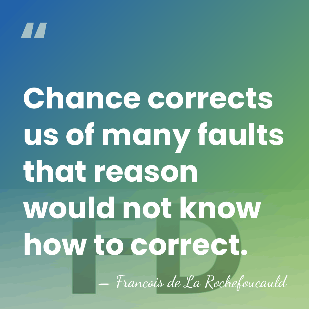 Chance corrects us of many faults that reason would not know how&hellip; - Francois de La Rochefoucauld