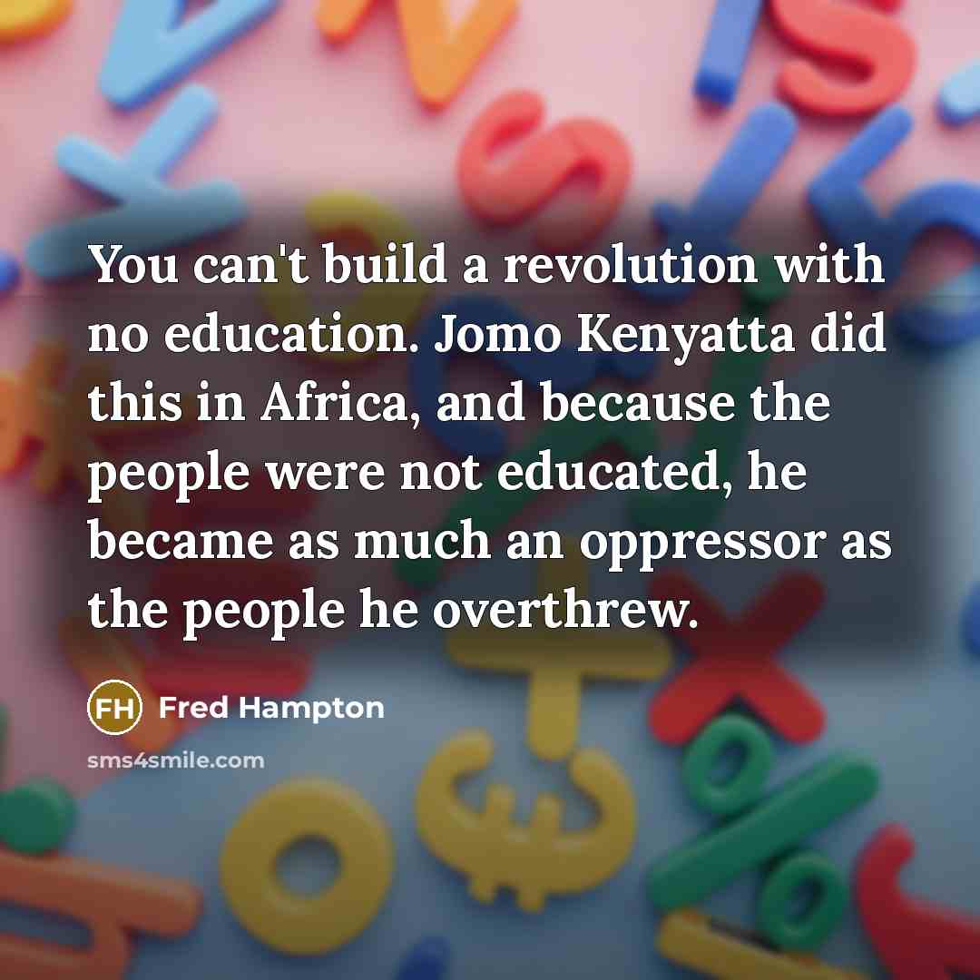 “You can't build a revolution with no education. Jomo Kenyatta…” quote by Fred Hampton
