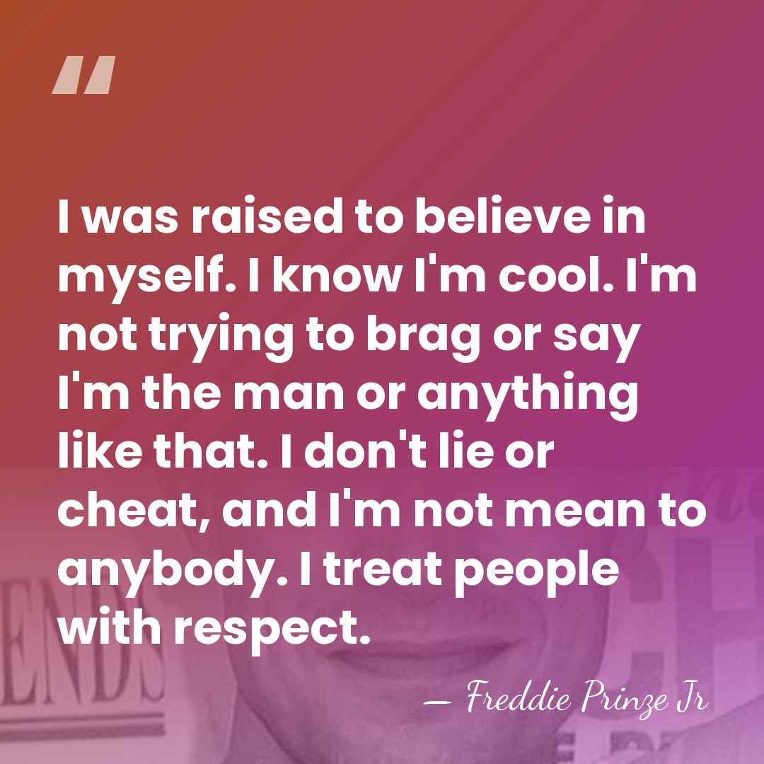 I was raised to believe in myself. I know I'm cool. I'm&hellip; - Freddie Prinze Jr