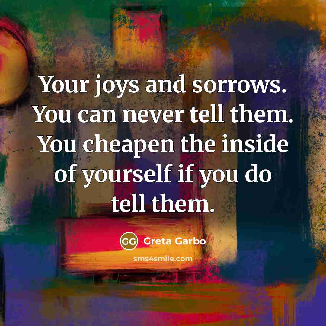 “Your joys and sorrows. You can never tell them. You…” quote by Greta Garbo