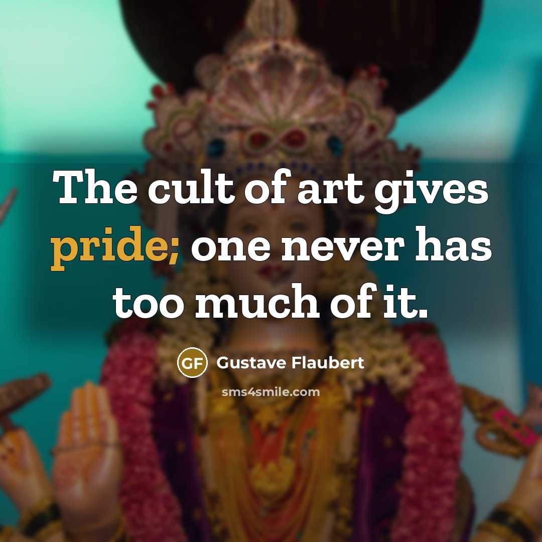 “The cult of art gives pride; one never has too…” quote by Gustave Flaubert