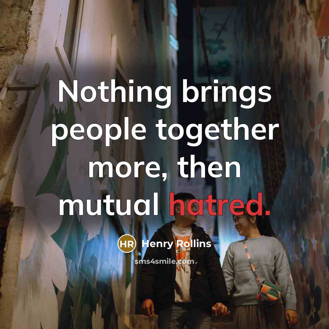 “Nothing brings people together more, then mutual hatred.…” quote by Henry Rollins