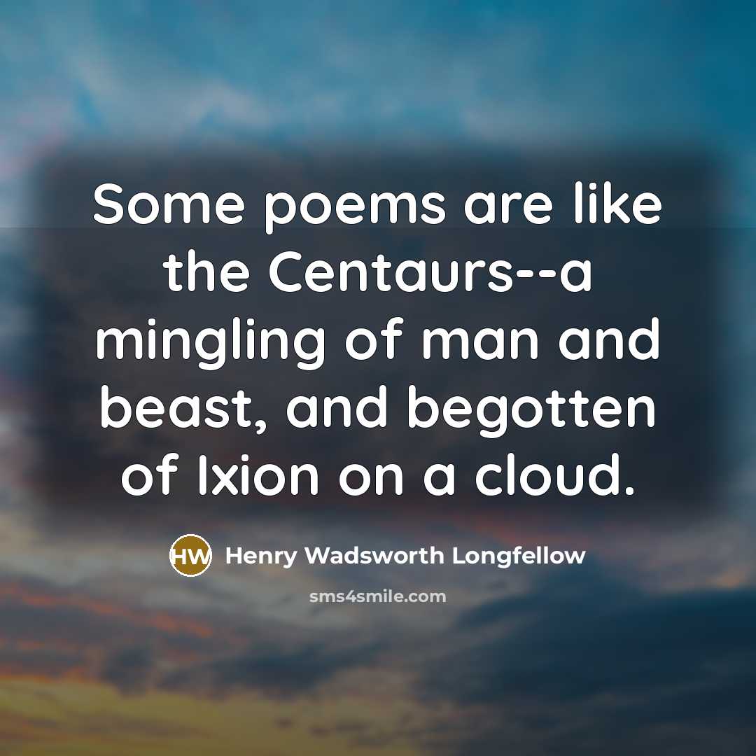 “Some poems are like the Centaurs--a mingling of man and…” quote by Henry Wadsworth Longfellow