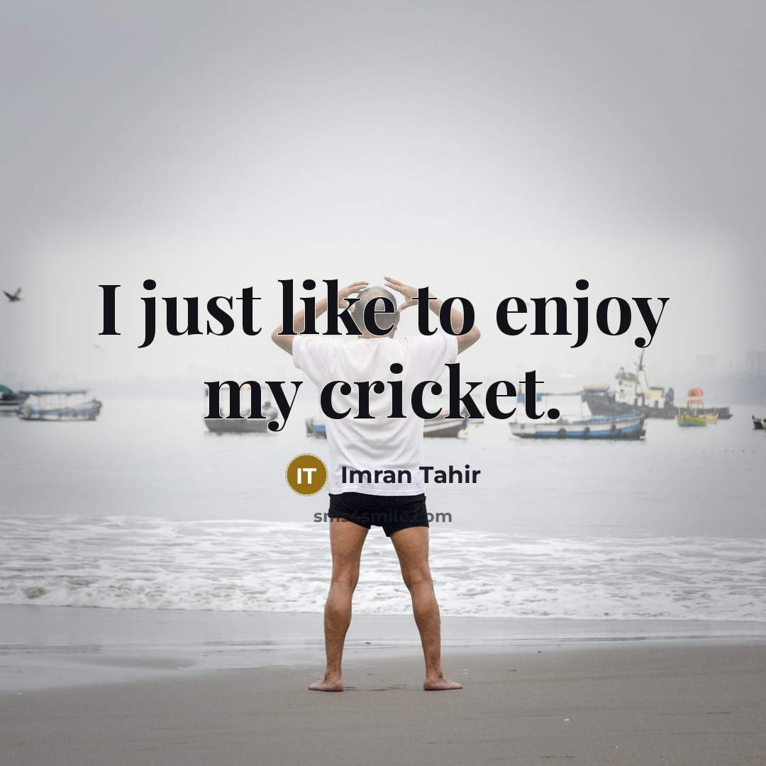 “I just like to enjoy my cricket.…” quote by Imran Tahir