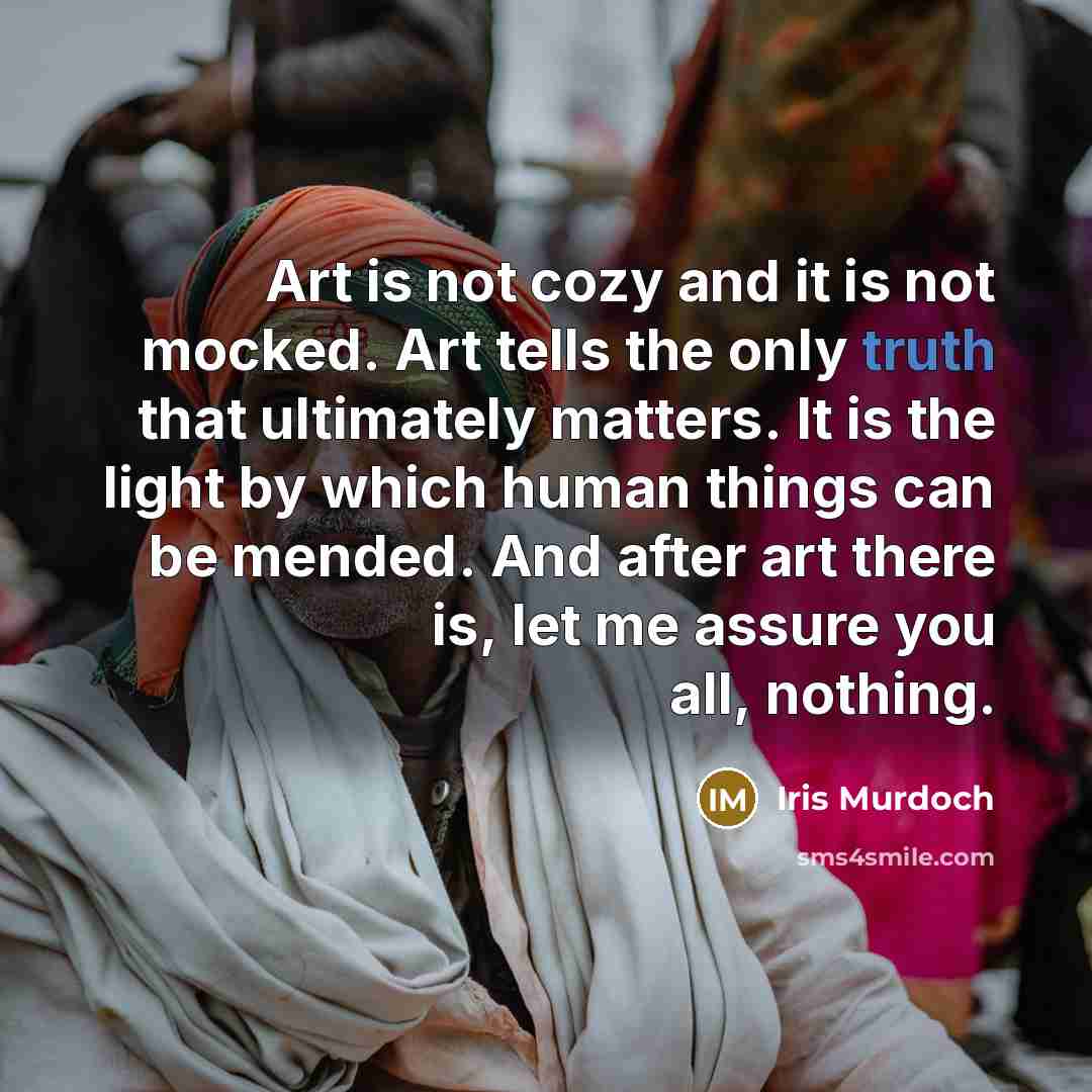 “Art is not cozy and it is not mocked. Art…” quote by Iris Murdoch
