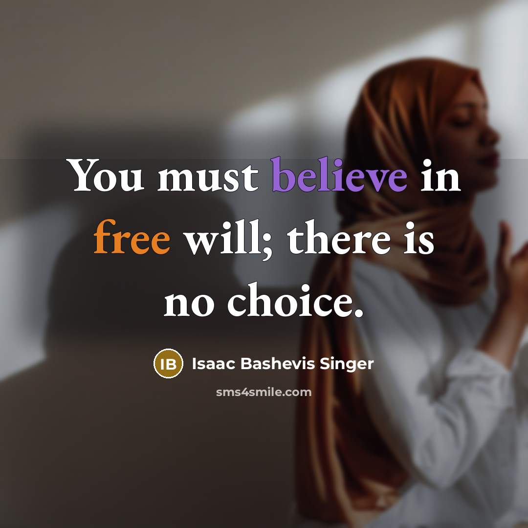 “You must believe in free will; there is no choice.…” quote by Isaac Bashevis Singer